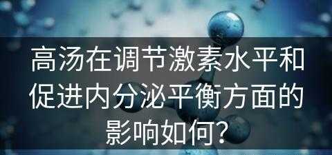 高汤在调节激素水平和促进内分泌平衡方面的影响如何？